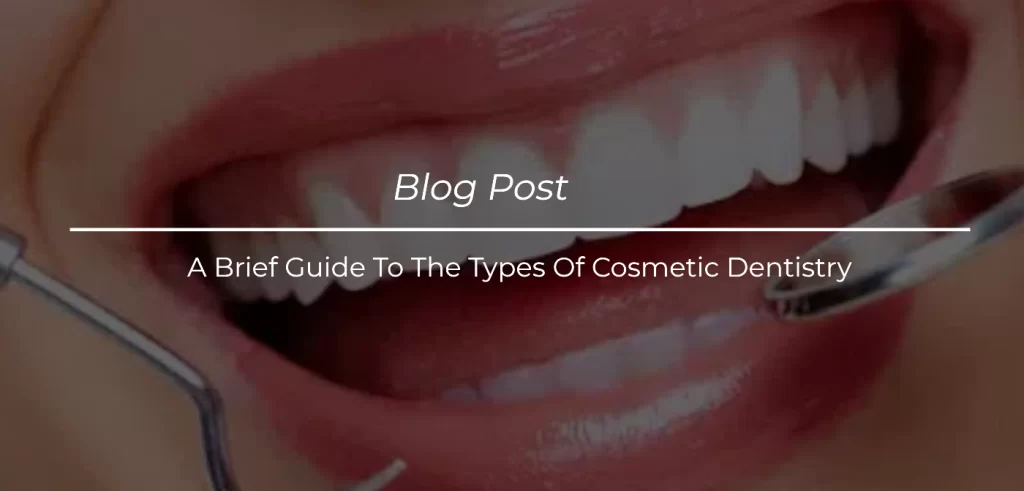 A Brief Guide To The Types Of Cosmetic Dentistry